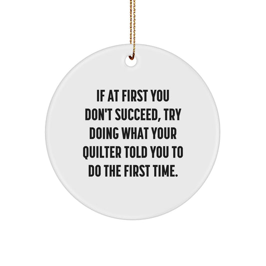 Quilter Gifts from Friends and Family - If At First You Don't Succeed, Try Doing What Your Quilter Told You To Do The First Time. Funny Circle Ornament for Christmas - Image 1