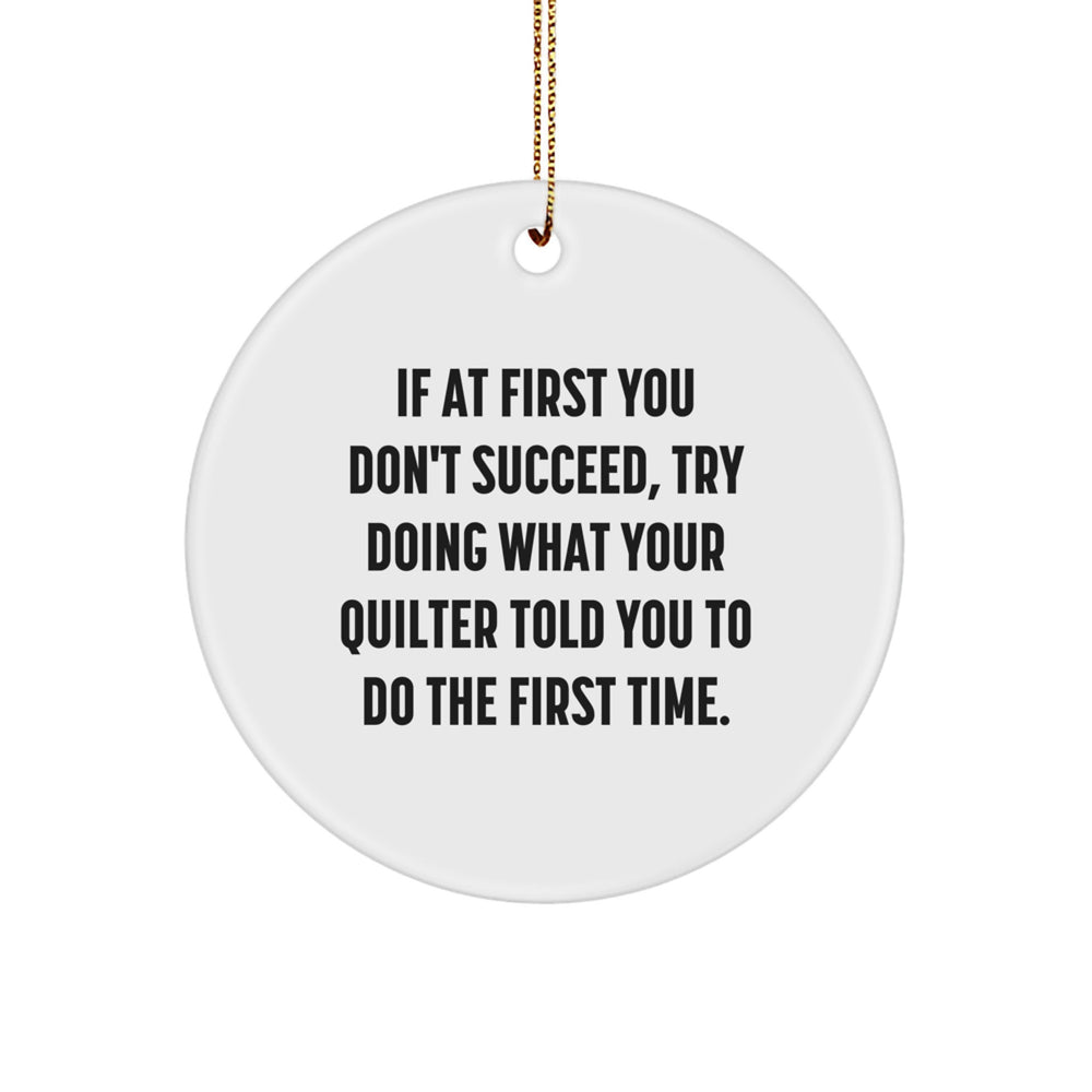 Quilter Gifts from Friends and Family - If At First You Don't Succeed, Try Doing What Your Quilter Told You To Do The First Time. Funny Circle Ornament for Christmas - Image 1