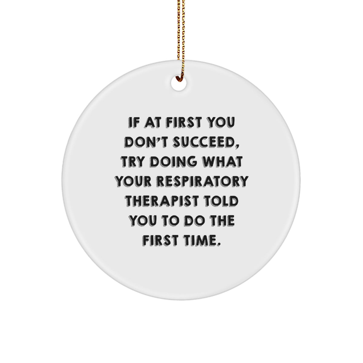 Funny Respiratory Therapist Gifts for Christmas, Inspirational Circle Ornament, 'If At First You Don't Succeed, Try Doing What Your Respiratory Therapist Told You To Do The First Time.' - Image 1