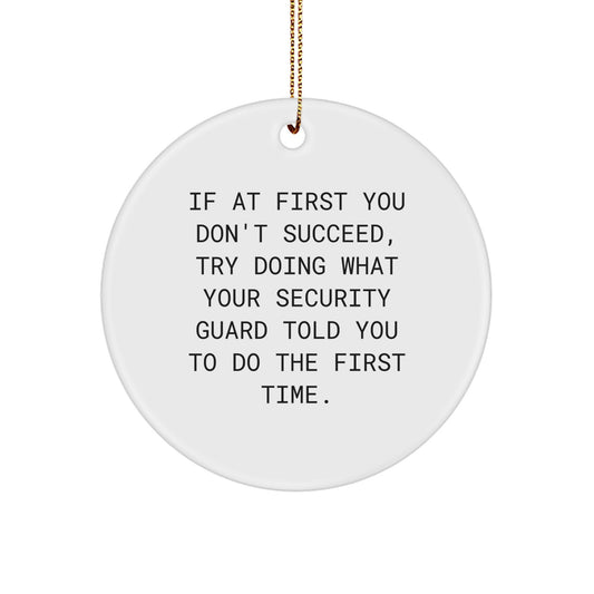 Funny Security Guard Gifts from Friends for Christmas - Circle Ornament with Inspirational Quote, 'If At First You Don't Succeed, Try Doing What Your Security Guard Told You To Do The First Time.' - Image 1