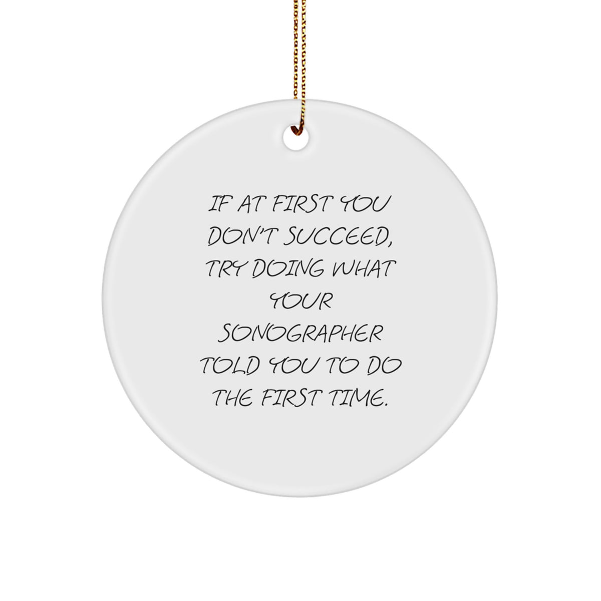 Funny Sonographer Gifts from Friends for Sonographer Christmas Unique Circle Ornament If At First You Don't Succeed, Try Doing What Your Sonographer Told You To Do The First Time. - Image 1