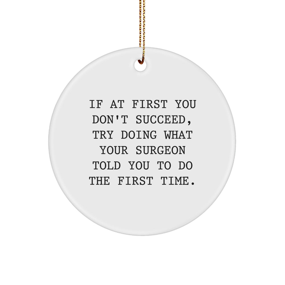 Funny Surgeon Gifts from Men for Friends - If At First You Don't Succeed Try Doing What Your Surgeon Told You To Do The First Time Circle Ornament for Christmas Unique Gifts - Image 1