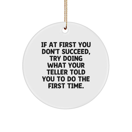 Funny Teller Gifts from Friends to Family - If At First You Don't Succeed, Try Doing What Your Teller Told You To Do The First Time Circle Ornament - Image 1