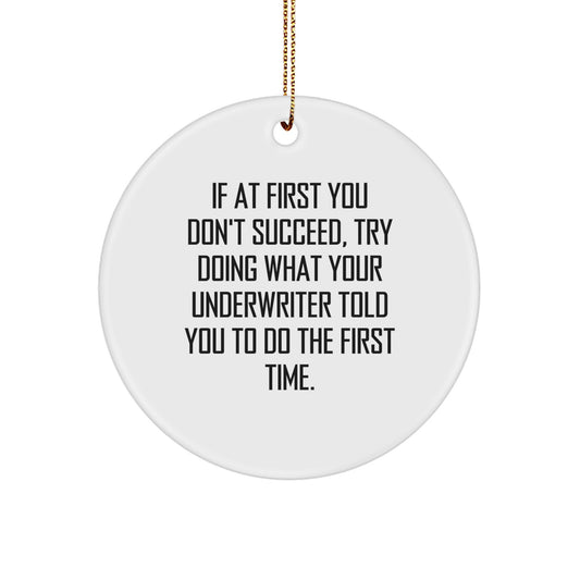 Funny Underwriter Gifts from Men to Family - Unique Circle Ornament Quote If At First You Don't Succeed, Try Doing What Your Underwriter Told You To Do The First Time. - Image 1
