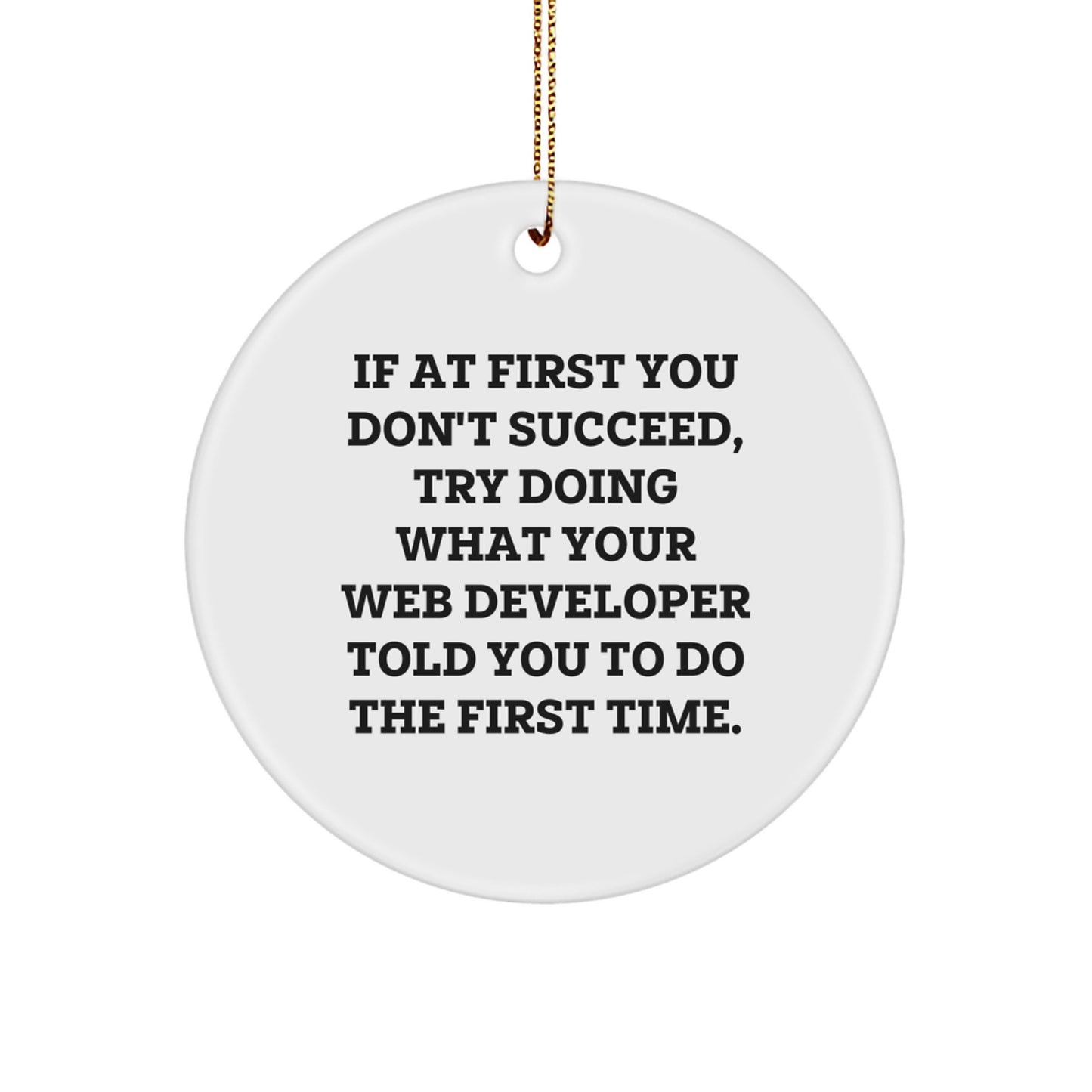 Funny Web Developer Gift for Him Circle Ornament Christmas Unique Presents from Friends to Family - 'If At First You Don't Succeed, Try Doing What Your Web Developer Told You To Do The First Time. - Image 1