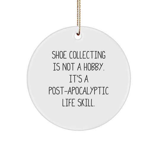 Funny Shoe Collecting Gifts from Friends for Men and Women Circle Ornament, 'Shoe Collecting Is Not A Hobby. It's A Post-apocalyptic Life Skill.' - Image 1