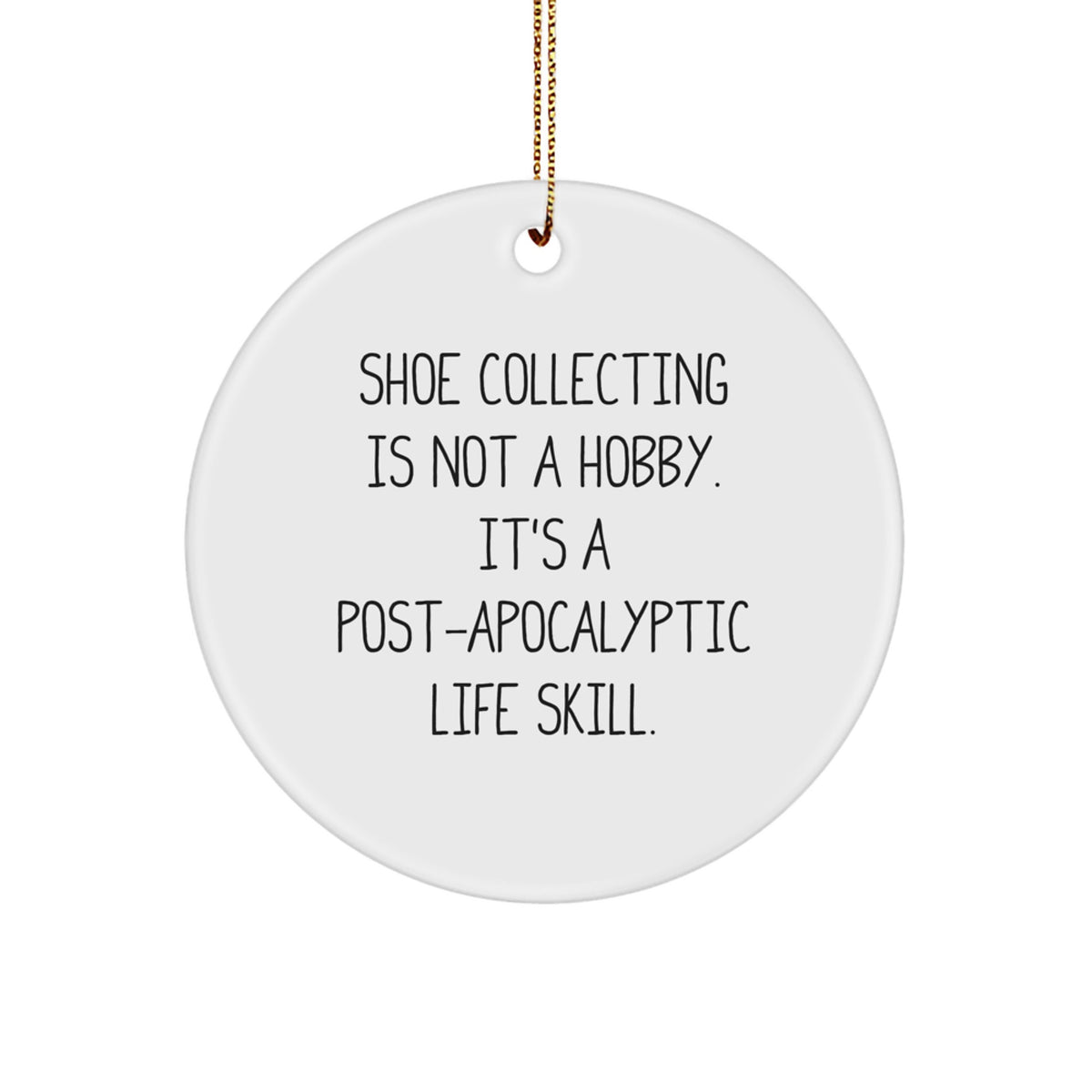 Funny Shoe Collecting Gifts from Friends for Men and Women Circle Ornament, 'Shoe Collecting Is Not A Hobby. It's A Post-apocalyptic Life Skill.' - Image 1
