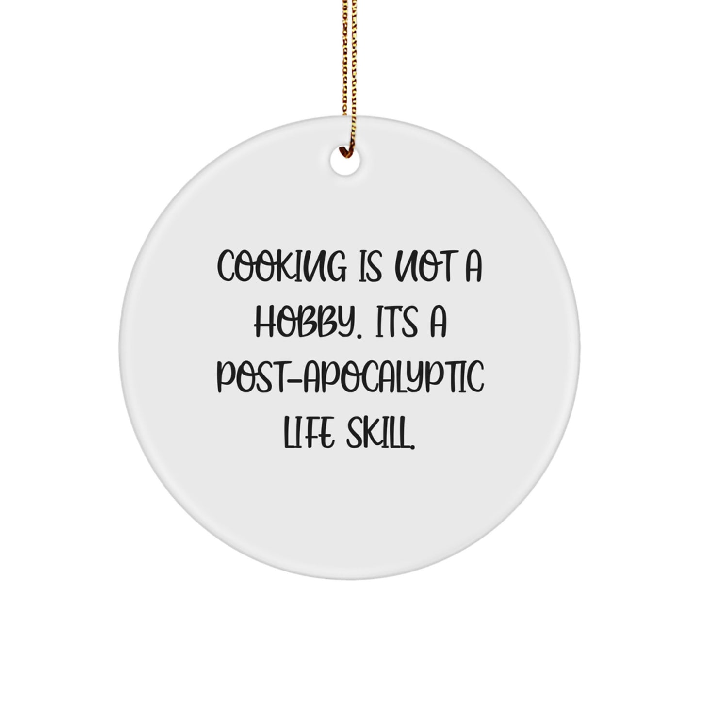 Funny Cooking Gifts for Friends, 'Cooking Is Not A Hobby. It's A Post-apocalyptic Life Skill.' Circle Ornament - Christmas Unique Gifts from Men - Image 1