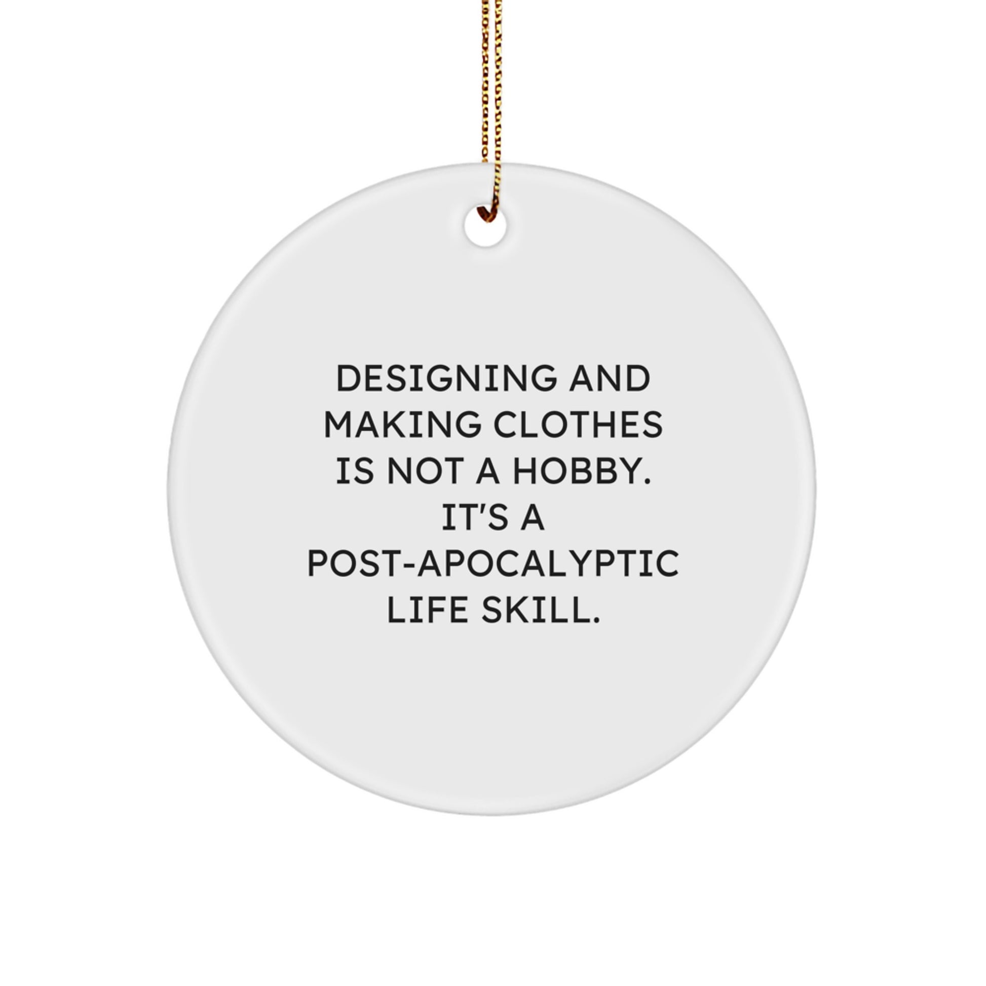 Funny Designing and Making Clothes Quotes Gifts from Friends for Designing and Making Clothes Enthusiasts, Circle Ornament, Unique Christmas Decorations for Home, Post-Apocalyptic Life Skill Humor - Image 1