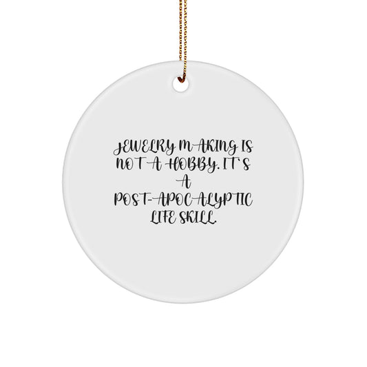 Jewelry Making Gifts for Friends, Unique Christmas Circle Ornament with 'Jewelry Making Is Not A Hobby. It's A Post-apocalyptic Life Skill.' Quote, Gifts from Friends - Image 1