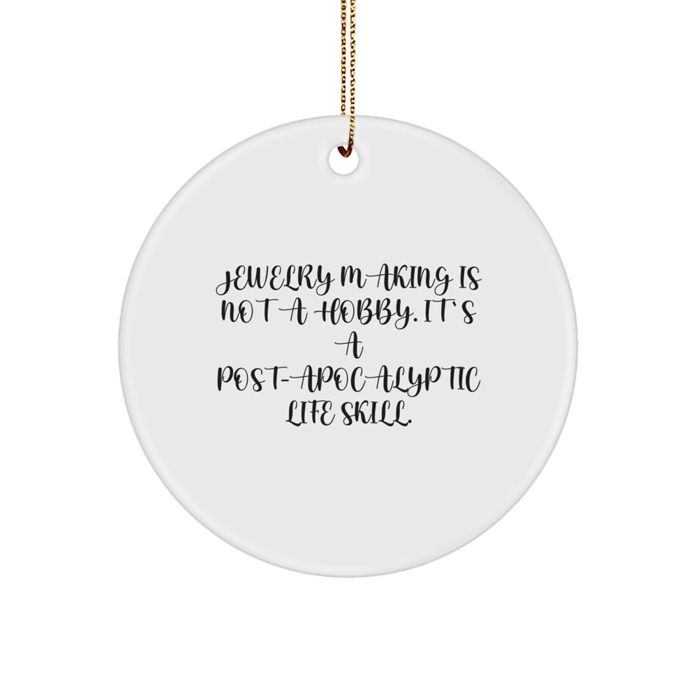 Jewelry Making Gifts for Friends, Unique Christmas Circle Ornament with 'Jewelry Making Is Not A Hobby. It's A Post-apocalyptic Life Skill.' Quote, Gifts from Friends - Image 1