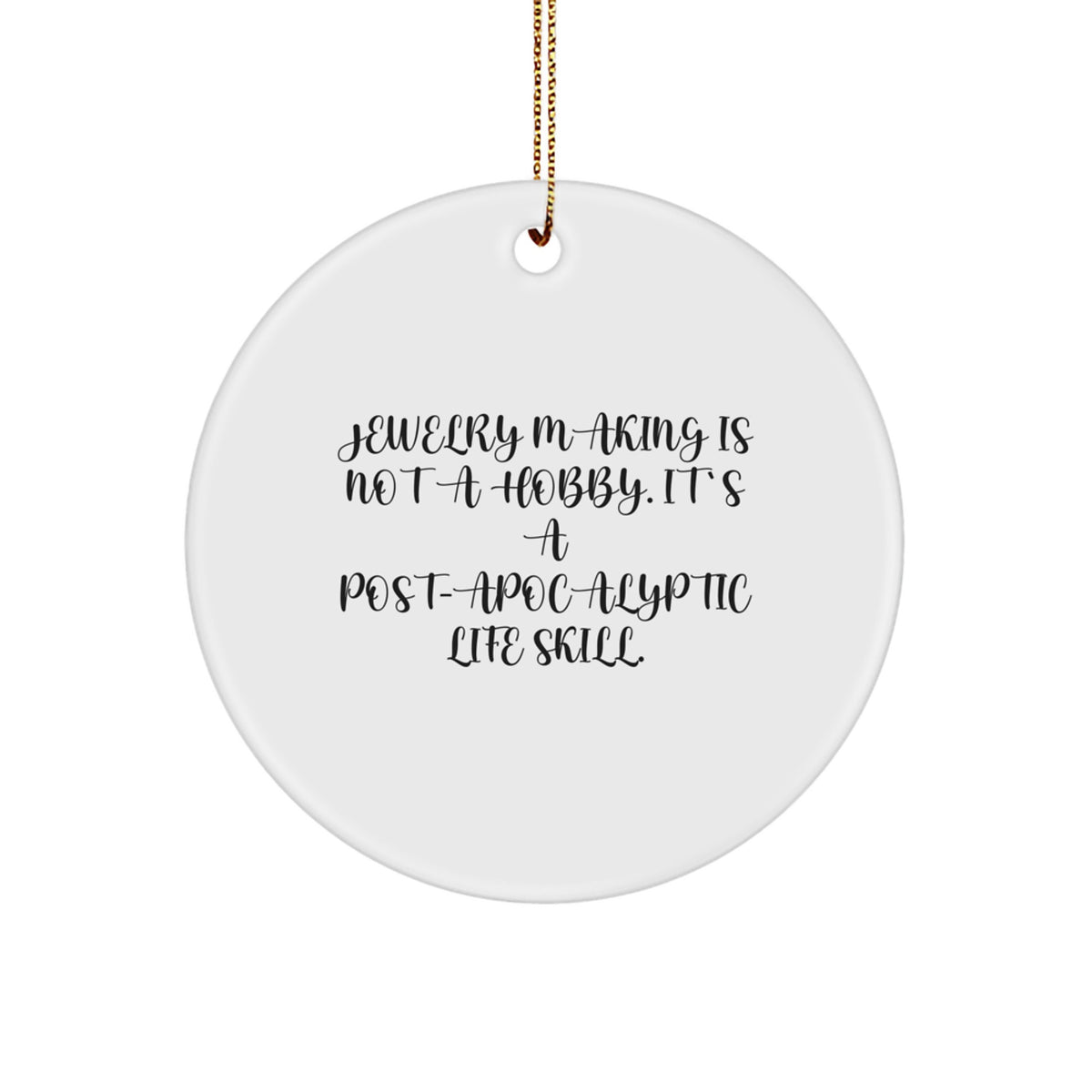 Jewelry Making Gifts for Friends, Unique Christmas Circle Ornament with 'Jewelry Making Is Not A Hobby. It's A Post-apocalyptic Life Skill.' Quote, Gifts from Friends - Image 1