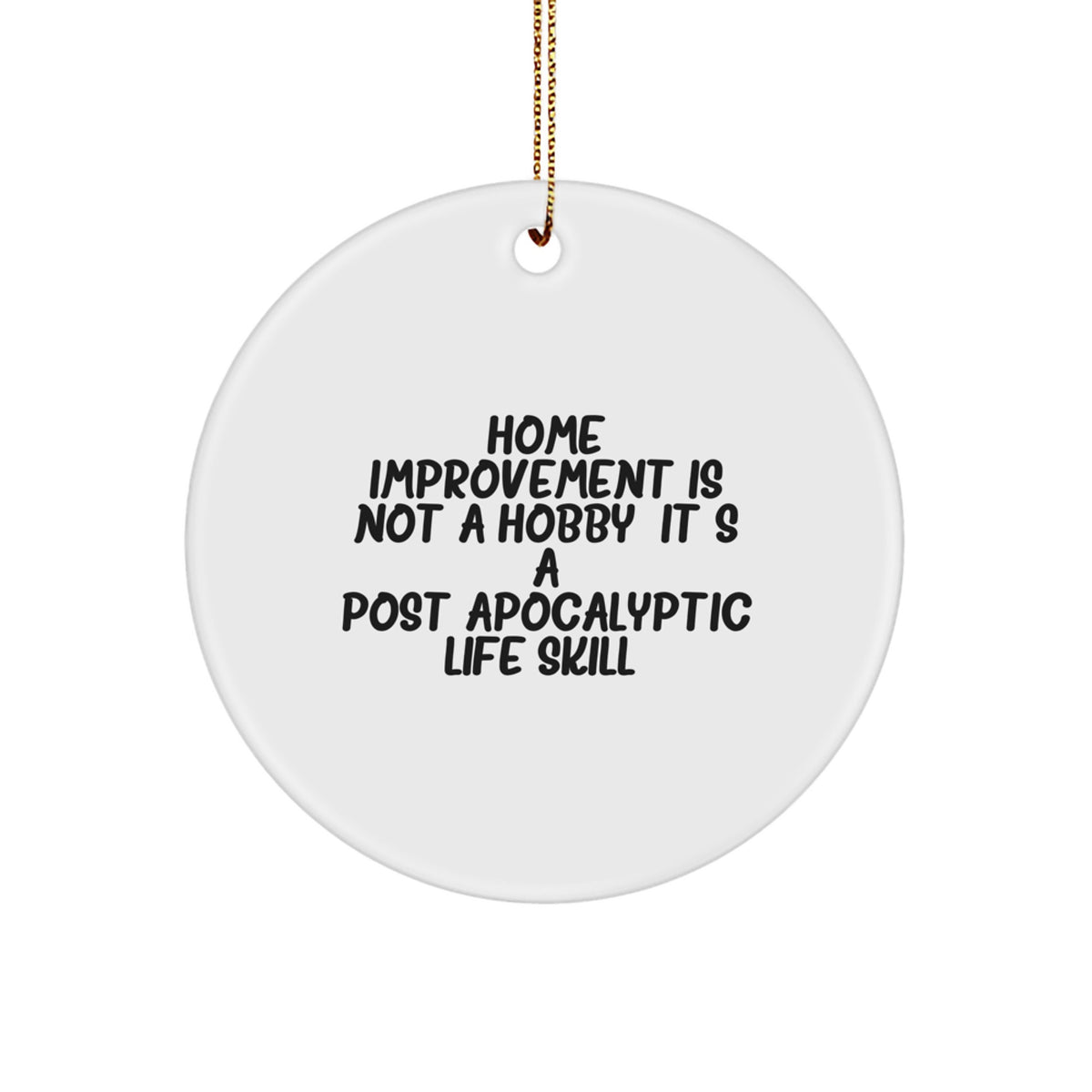 'Home Improvement Gifts from Men for Friends and Family Christmas Unique Gifts - Funny Circle Ornament - 'Home Improvement Is Not A Hobby. It's A Post-apocalyptic Life Skill.' - Image 1