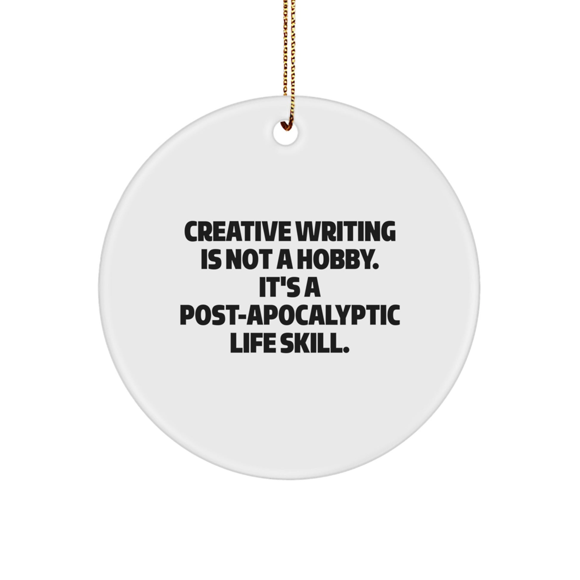 Creative Writing Gifts from Friends - Christmas Unique Circle Ornament, Funny Quote 'Creative Writing Is Not A Hobby. It's A Post-apocalyptic Life Skill.' - Image 1