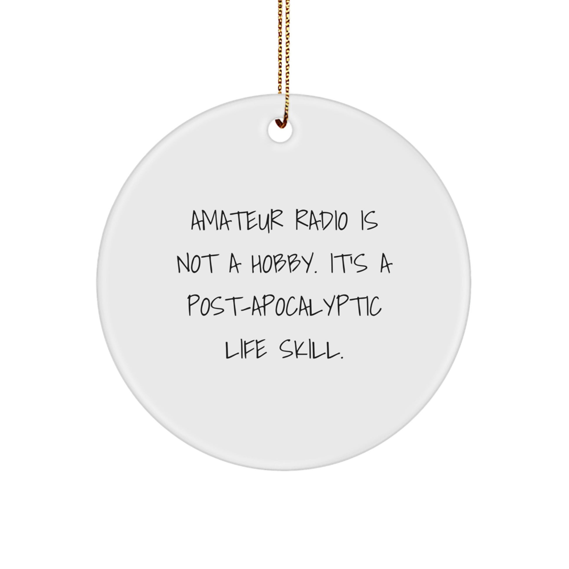 Funny Amateur Radio Circle Ornament Gifts from Men to Friends - 'Amateur Radio Is Not A Hobby. It's A Post-apocalyptic Life Skill.' - Image 1