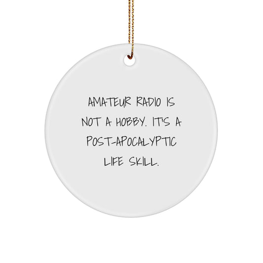 Funny Amateur Radio Circle Ornament Gifts from Men to Friends - 'Amateur Radio Is Not A Hobby. It's A Post-apocalyptic Life Skill.' - Image 1