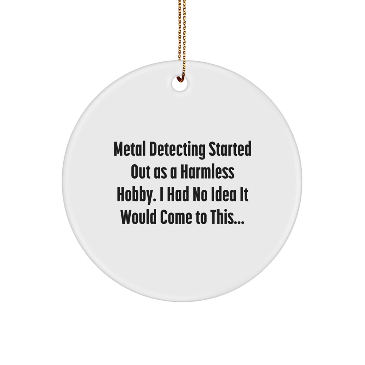 Funny Metal Detecting Gifts from Family - Metal Detecting Started Out As A Harmless Hobby, Christmas Unique Circle Ornaments - Image 1