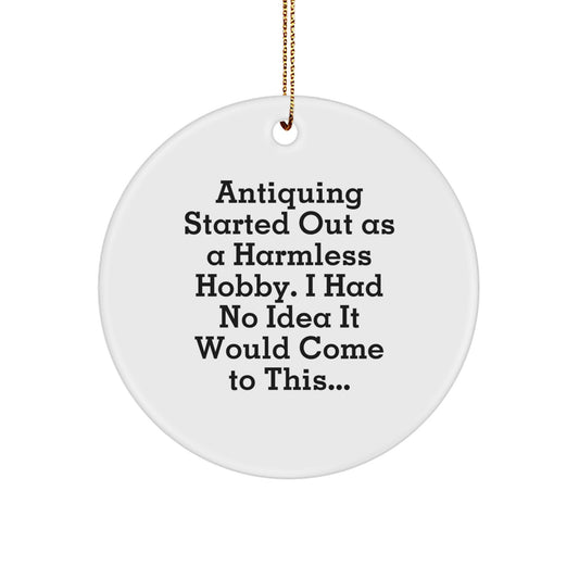Funny Antiquing Gifts for Friends and Family - Circle Ornament with Gold Cord, Christmas Unique Gifts from Friends, 'Antiquing Started Out As A Harmless Hobby' - Image 1