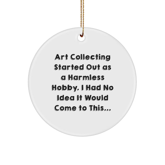 Art Collecting Gifts from Family, Christmas Unique Circle Ornaments for Women, Funny Quote Art Collecting Started Out As A Harmless Hobby, Gifts for Art Collecting Enthusiasts - Image 1