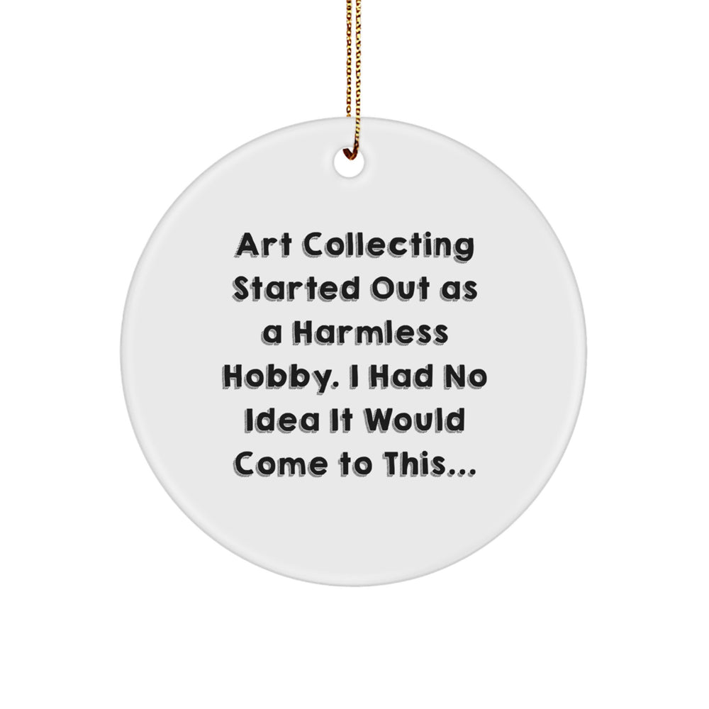 Art Collecting Gifts from Family, Christmas Unique Circle Ornaments for Women, Funny Quote Art Collecting Started Out As A Harmless Hobby, Gifts for Art Collecting Enthusiasts - Image 1