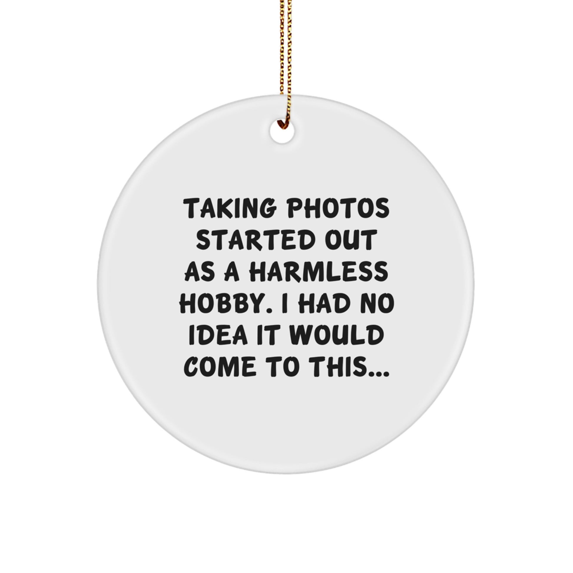 Taking Photos Started Out As A Harmless Hobby Gifts from Friends and Family for Taking Photos Lovers - Funny Circle Ornament Christmas Unique Gifts - Image 1