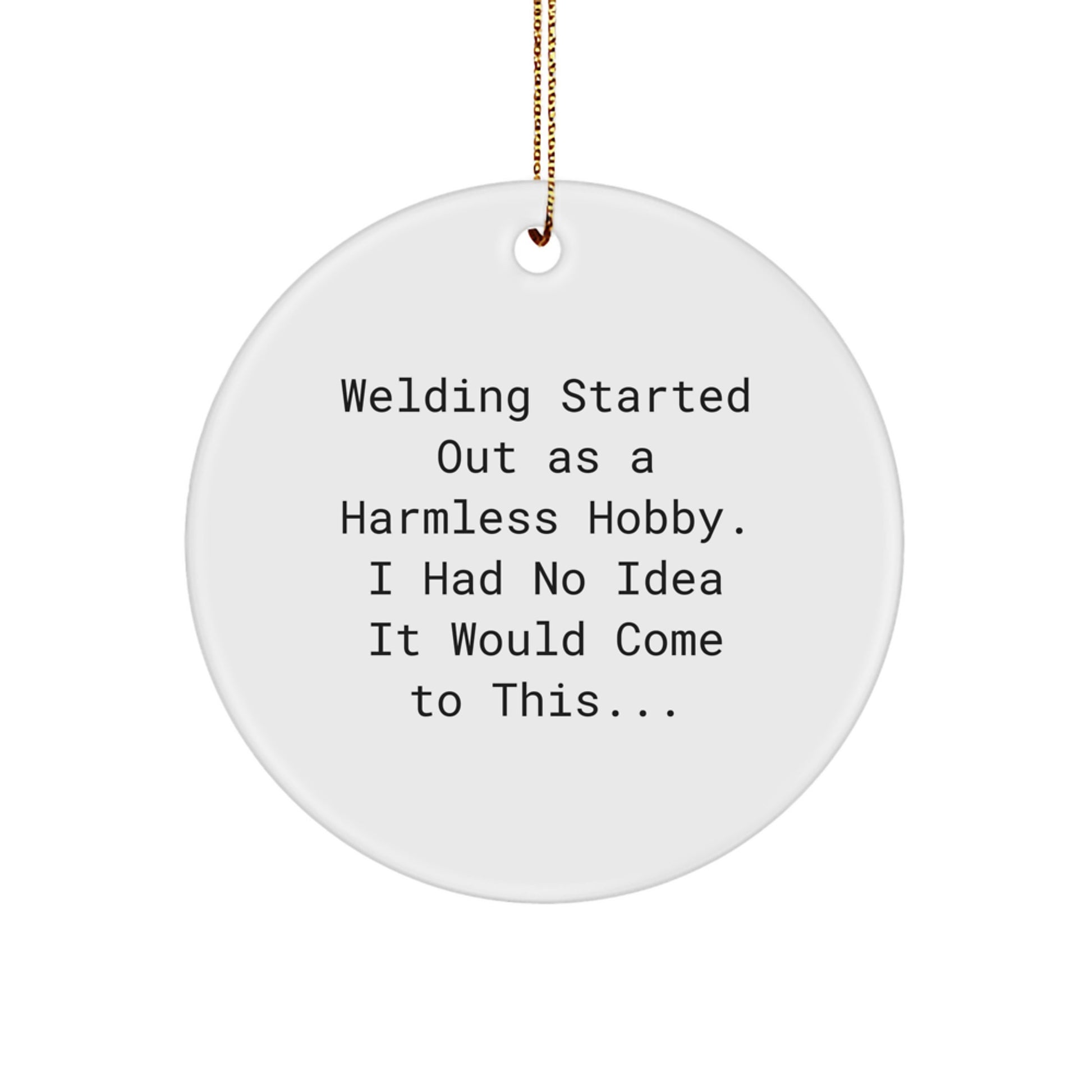 Funny Welding Gifts from Family, Unique Circle Ornaments for Christmas, 'Welding Started Out As A Harmless Hobby' - Image 1
