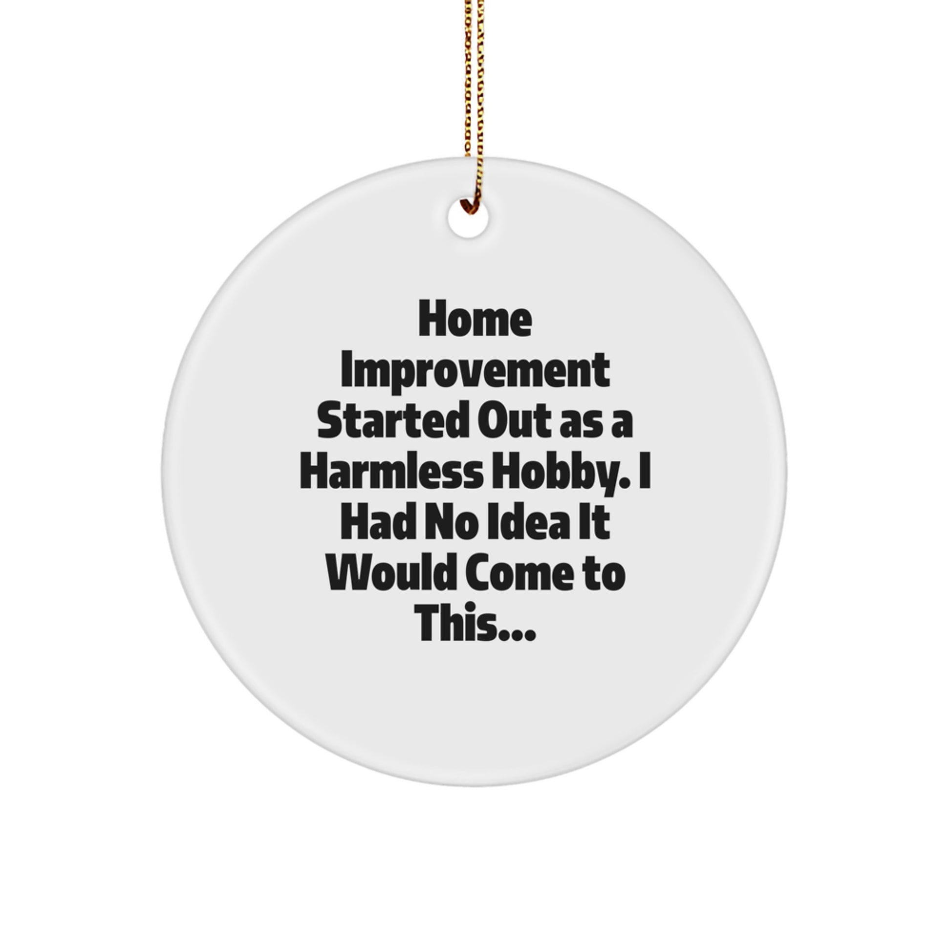 Funny Home Improvement Gifts - 'Home Improvement Started Out As A Harmless Hobby' Circle Ornament, Christmas Unique Gifts for Home Improvement Enthusiasts, Durable MDF Crafted Circle Ornament - Image 1