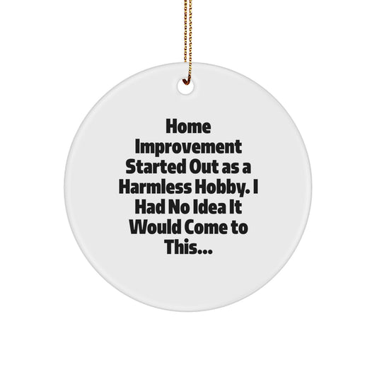 Funny Home Improvement Gifts - 'Home Improvement Started Out As A Harmless Hobby' Circle Ornament, Christmas Unique Gifts for Home Improvement Enthusiasts, Durable MDF Crafted Circle Ornament - Image 1