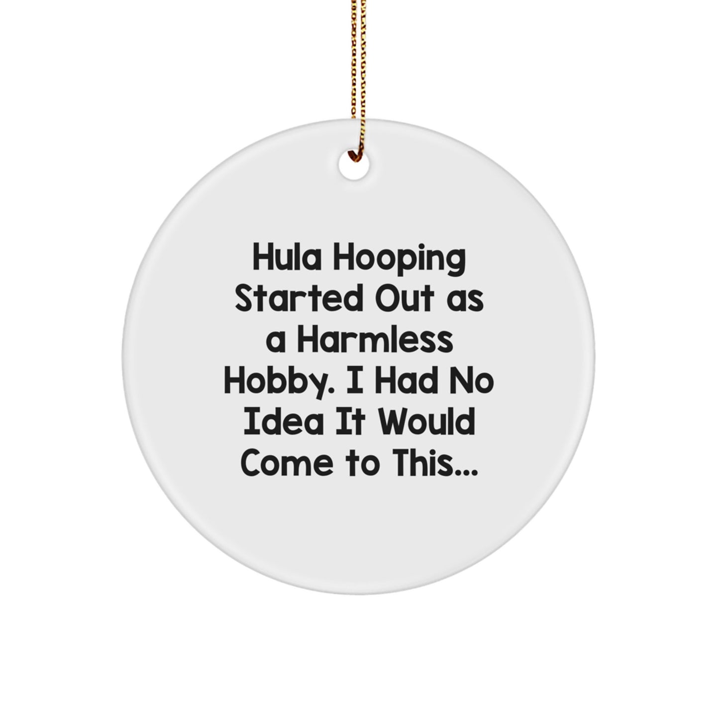 Funny Hula Hooping Gifts from Friends for Christmas - Unique Circle Ornament - Hula Hooping Started Out As A Harmless Hobby, Then... - Image 1