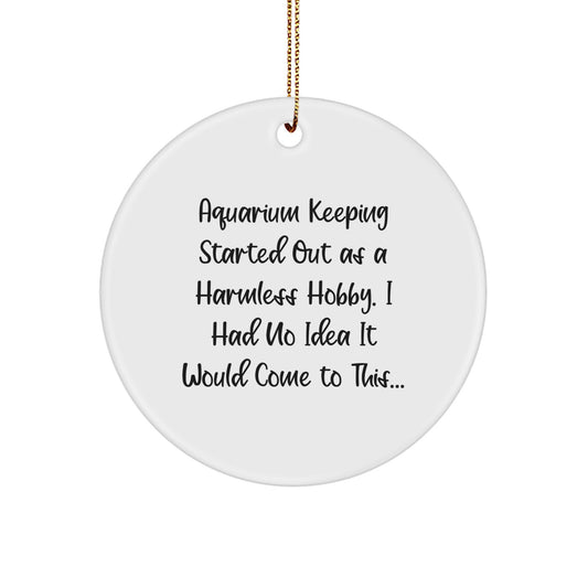Funny Aquarium Keeping Gifts from Men to Family, Circle Ornament for Christmas Unique Decorations, Started Out As A Harmless Hobby, I Had No Idea It Would Come To This... - Image 1