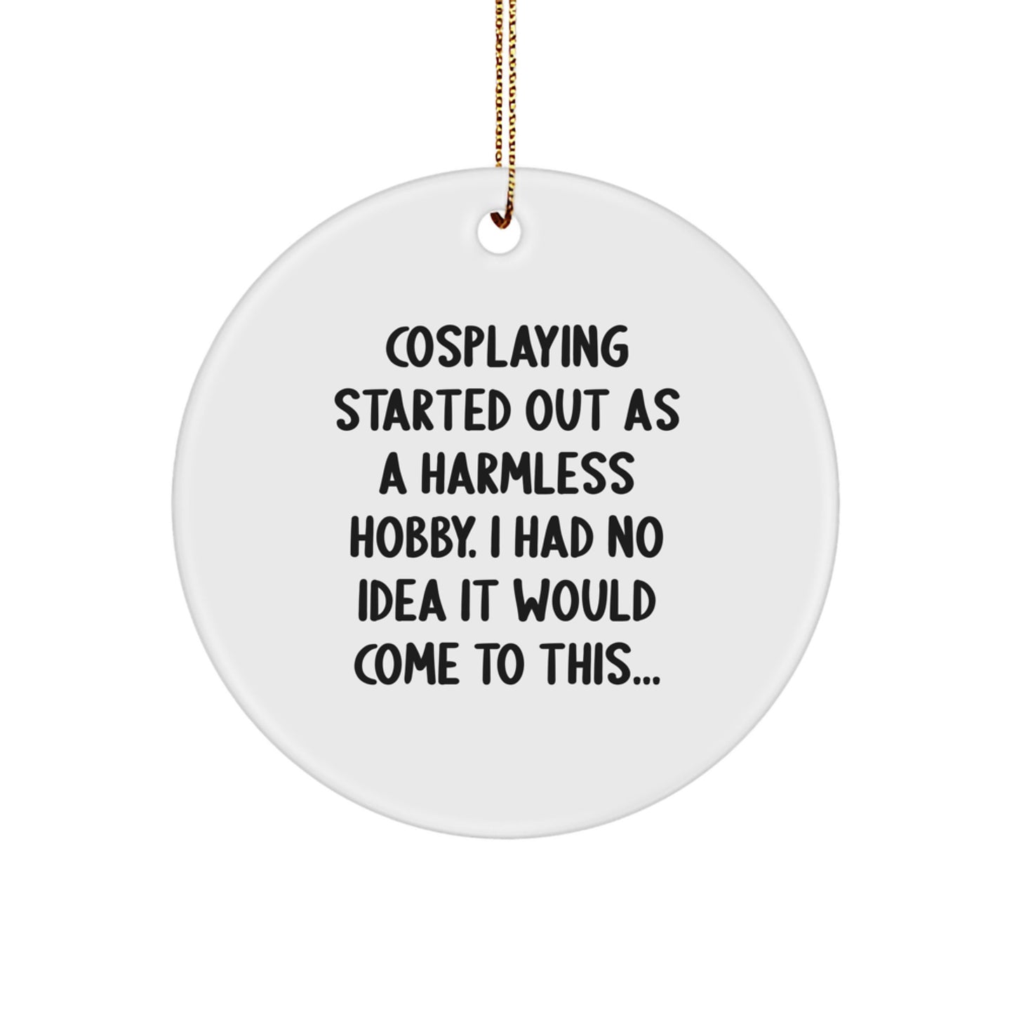 Cosplaying Circle Ornament Funny Quote Gifts from Friends and Family for Cosplaying Enthusiasts, Unique Christmas Decorations, Christmas Unique Gifts for Men and Women, Circle Shaped MDF Ornament - Image 1