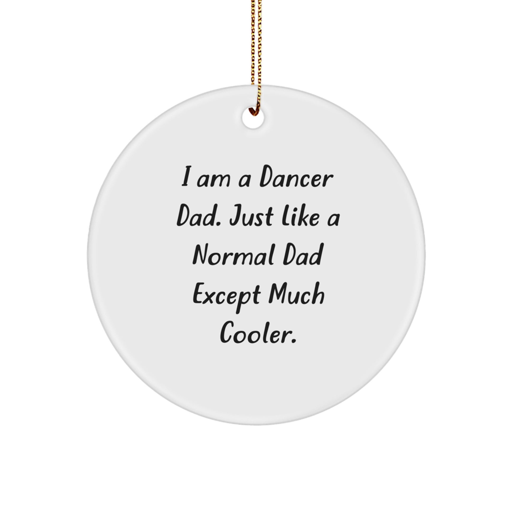 Funny Dancer Dad Gifts from Men to Dancer Friends Christmas Unique Gifts - Dancer Circle Ornament, White, I Am A Dancer Dad. Just Like A Normal Dad Except Much Cooler. - Image 1