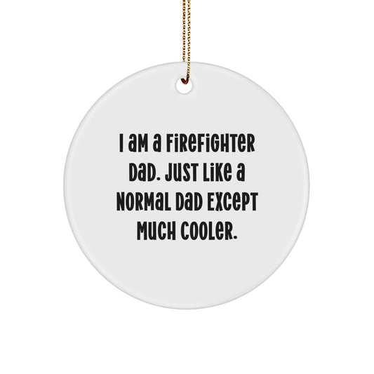 Funny Firefighter Dad Circle Ornament Gifts from Men to Firefighter Family, Christmas Unique Firefighter Decorations, 'I Am A Firefighter Dad. Just Like A Normal Dad Except Much Cooler.' - Image 1