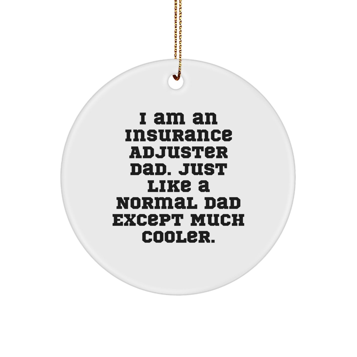 Gifts from Insurance Adjuster Dads, Funny Circle Ornaments for Christmas Unique Gifts, 'I Am An Insurance Adjuster Dad. Just Like A Normal Dad Except Much Cooler.' - Image 1