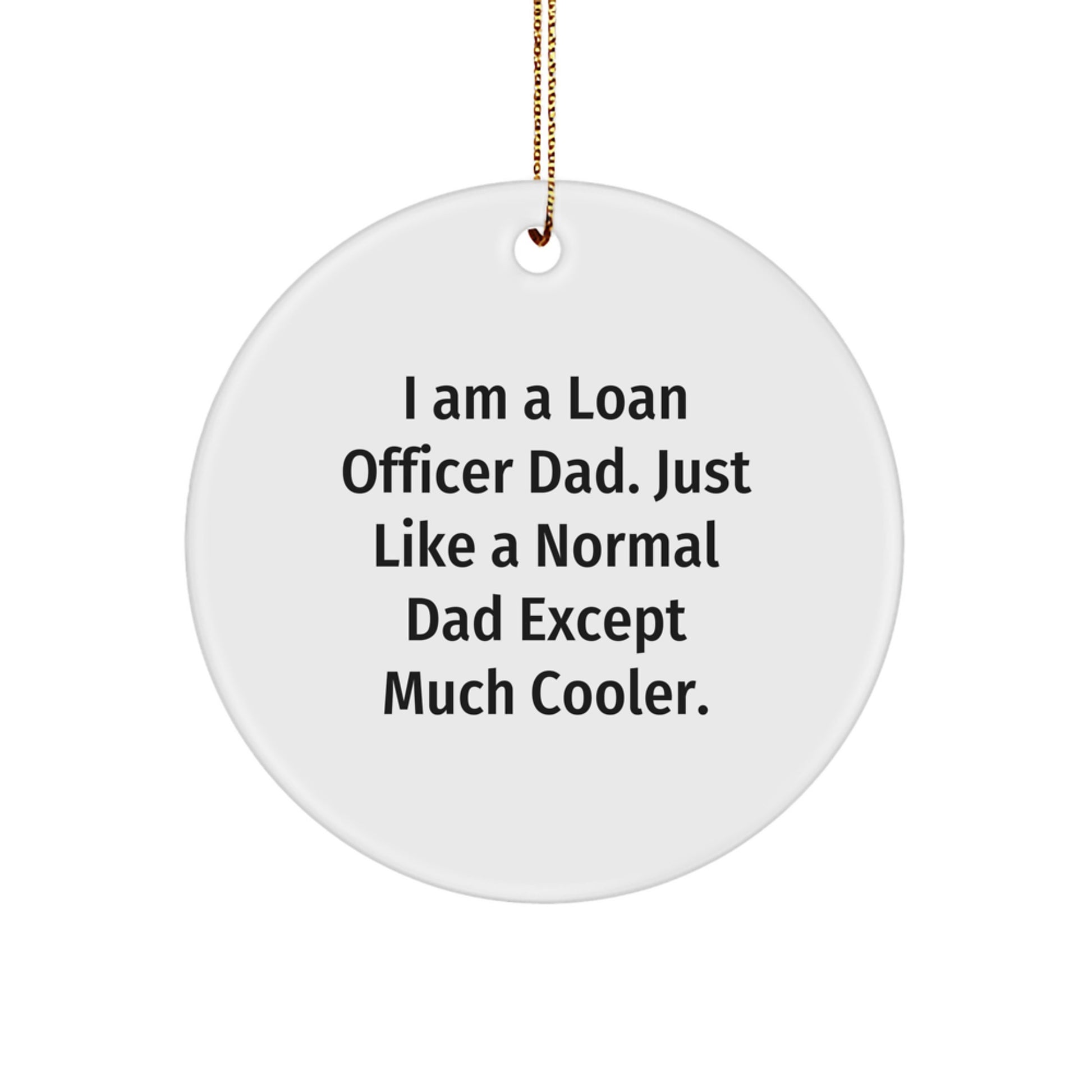 Loan Officer Dad Gifts, Funny Unique Circle Ornament, I Am A Loan Officer Dad. Just Like A Normal Dad Except Much Cooler, Christmas Unique Gifts for Loan Officer, Gift from Dad - Image 1