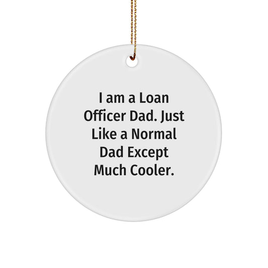 Loan Officer Dad Gifts, Funny Unique Circle Ornament, I Am A Loan Officer Dad. Just Like A Normal Dad Except Much Cooler, Christmas Unique Gifts for Loan Officer, Gift from Dad - Image 1