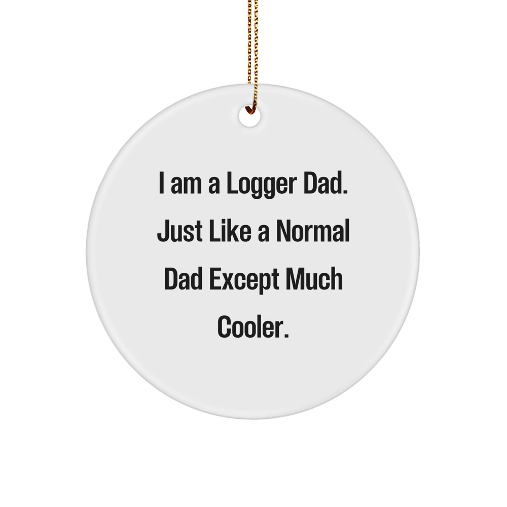 Funny Logger Gifts from Dad - Unique I Am A Logger Dad Circle Ornament for Christmas - Image 1