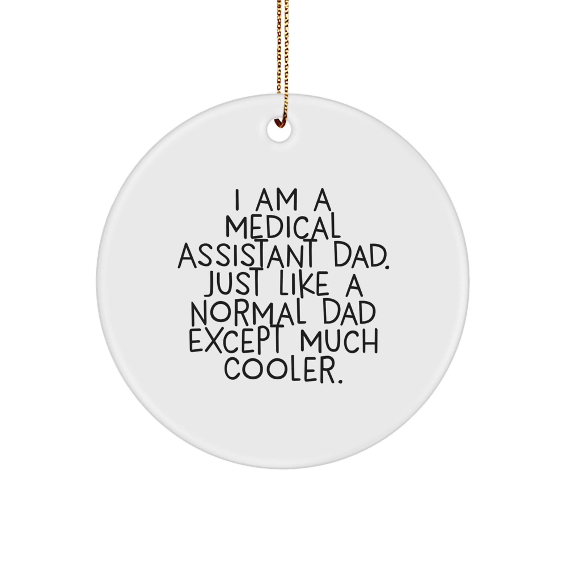 Funny Medical Assistant Dad Gifts for Men - Christmas Unique Circle Ornaments, 'I Am A Medical Assistant Dad, Just Like A Normal Dad Except Much Cooler.' - Image 1