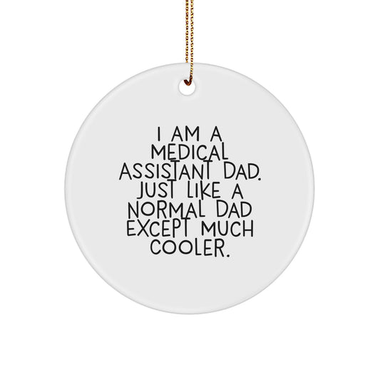 Funny Medical Assistant Dad Gifts for Men - Christmas Unique Circle Ornaments, 'I Am A Medical Assistant Dad, Just Like A Normal Dad Except Much Cooler.' - Image 1