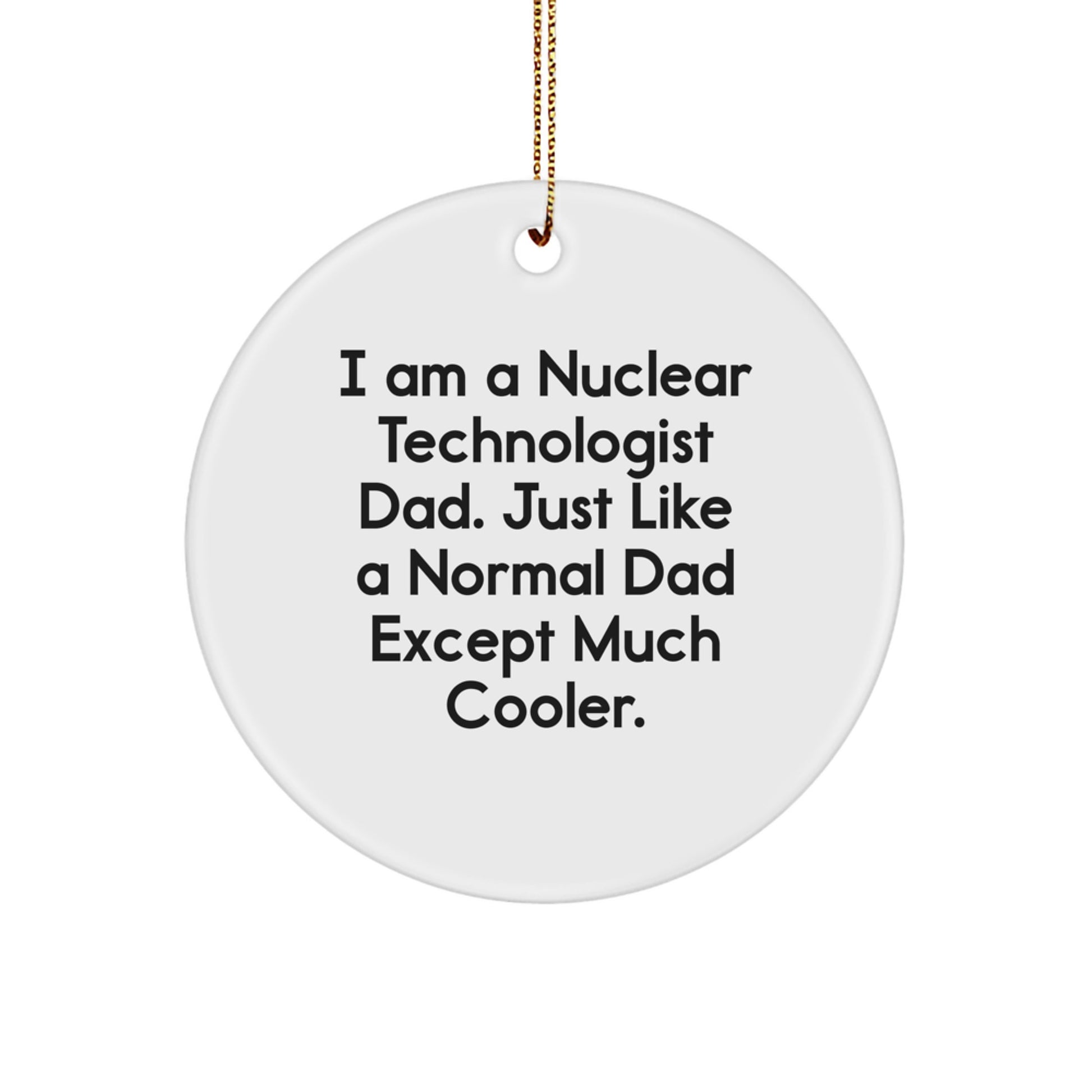 Funny Nuclear Technologist Dad Gifts, Men Christmas Unique Circle Ornament, 'I Am A Nuclear Technologist Dad' - Image 1