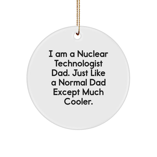 Funny Nuclear Technologist Dad Gifts, Men Christmas Unique Circle Ornament, 'I Am A Nuclear Technologist Dad' - Image 1