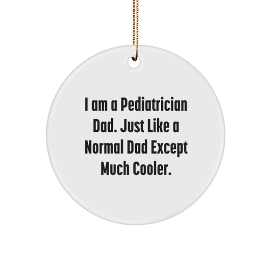 Funny Pediatrician Gifts from Men - Christmas Unique Circle Ornament for Pediatrician Dads 'I Am A Pediatrician Dad. Just Like A Normal Dad Except Much Cooler.' - Image 1