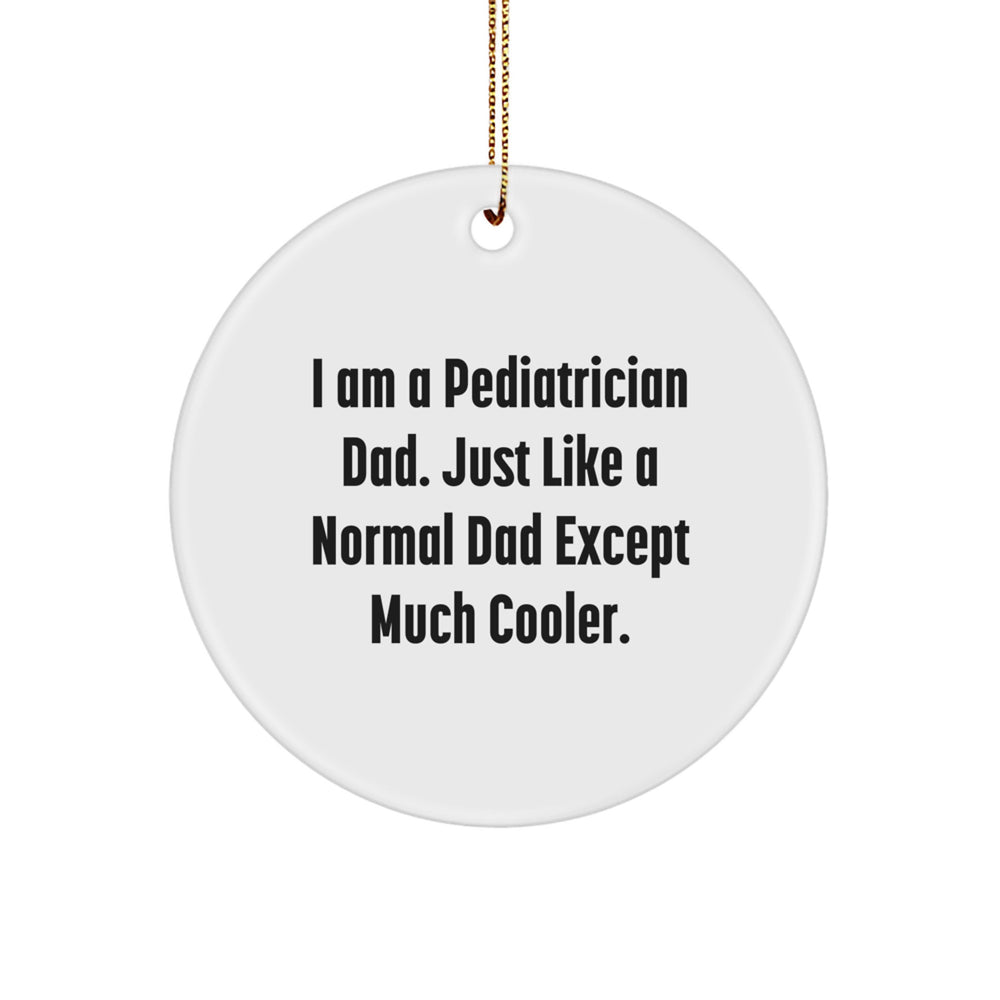 Funny Pediatrician Gifts from Men - Christmas Unique Circle Ornament for Pediatrician Dads 'I Am A Pediatrician Dad. Just Like A Normal Dad Except Much Cooler.' - Image 1
