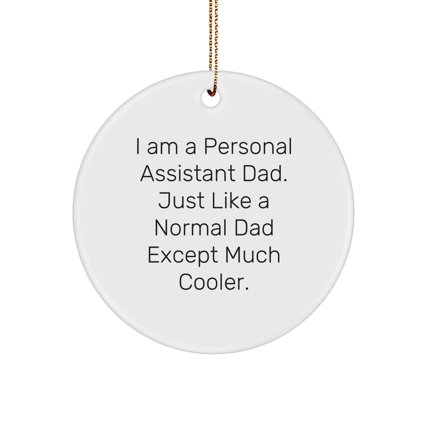 Funny Personal Assistant Dad Gifts for Men, Women, or Coworkers - Christmas Unique Ornaments - Circle Shaped with Gold Cord - Image 1