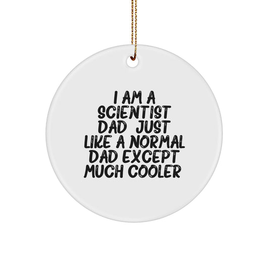 Funny Scientist Dad Gifts for Friends and Family, Circle Ornament, 'I Am A Scientist Dad. Just Like A Normal Dad Except Much Cooler.', Christmas Unique Gifts - Image 1