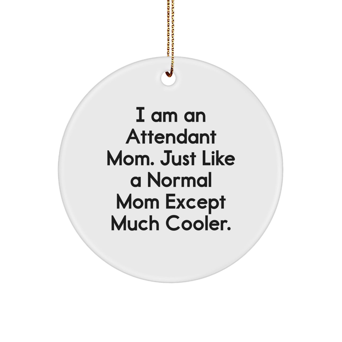 Funny Attendant Mom Gifts from Men, Women, or Friends for Christmas Unique Circle Ornament, I Am An Attendant Mom Except Much Cooler. - Image 1