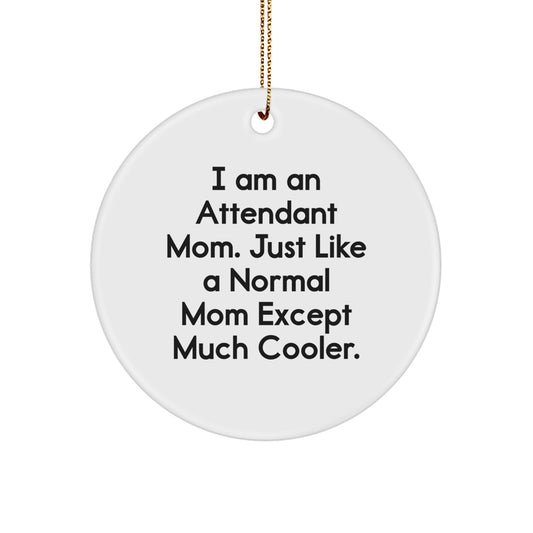Funny Attendant Mom Gifts from Men, Women, or Friends for Christmas Unique Circle Ornament, I Am An Attendant Mom Except Much Cooler. - Image 1