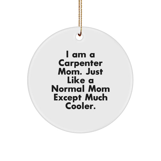 Funny Carpenter Mom Gifts, Christmas Unique Circle Ornament, I Am A Carpenter Mom Except Much Cooler - Gifts from Family for Carpenter Men - Image 1