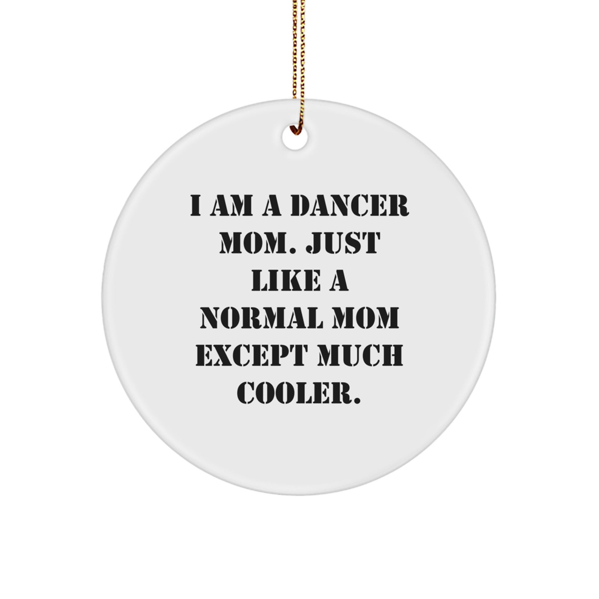 Dancer Mom Gifts from Friends and Family - Unique Circle Ornament, Funny Quote - 'Just Like A Normal Mom Except Much Cooler', Christmas Decorations for Dancer - Image 1