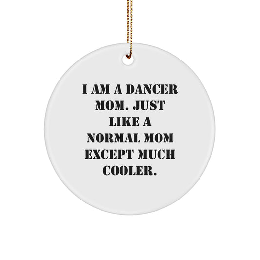 Dancer Mom Gifts from Friends and Family - Unique Circle Ornament, Funny Quote - 'Just Like A Normal Mom Except Much Cooler', Christmas Decorations for Dancer - Image 1